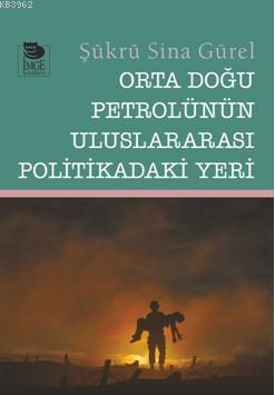 Orta Doğu Petrolünün Uluslararası Politikadaki Yeri | Şükrü Sina Gürel