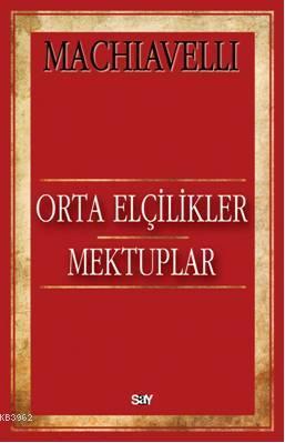 Orta Elçilikler Mektuplar | Machiavelli | Say Yayınları