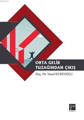 Orta Gelir Tuzağından Çıkış | Yusuf Kurtoğlu | Gazi Kitabevi