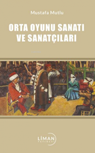 Orta Oyunu Sanatı ve Sanatçıları | Mustafa Mutlu | Liman Yayınevi