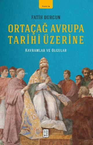 Ortaçağ Avrupa Tarihi Üzerine;Kavramlar ve Olgular | Fatih Durgun | Ke