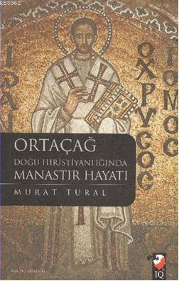 Ortaçağ Doğu Hristiyanlığında Manastır Hayatı | Murat Tural | IQ Kültü