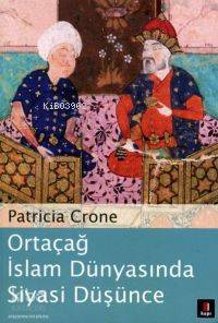 Ortaçağ İslam Dünyasında Siyasi Düşünce | Patricia Crone | Kapı Yayınl