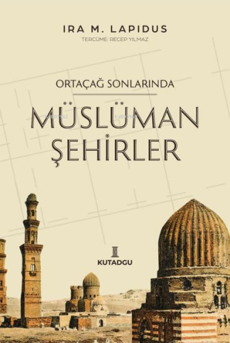 Ortaçağ Sonlarında Müslüman Şehirler | İra M. Lapidus | Kutadgu Yayınl