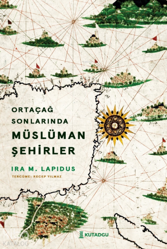 Ortaçağ Sonlarında Müslüman Şehirler | İra M. Lapidus | Kutadgu Yayınl