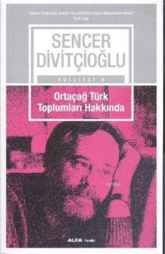 Ortaçağ Türk Toplumları Hakkında | Sencer Divitçioğlu | Alfa Basım Yay