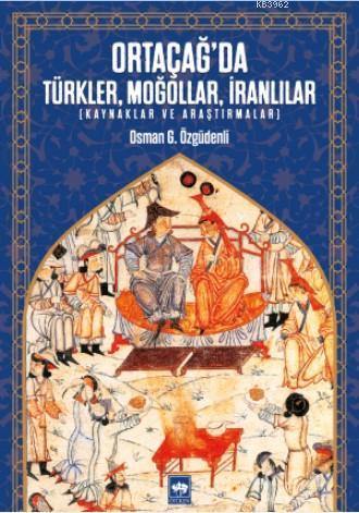 Ortaçağ'da Türkler, Moğollar, İranlılar | Osman G. Özgüdenli | Ötüken 