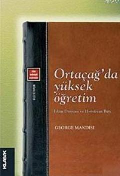 Ortaçağ'da Yüksek Öğretim; İslam Dünyası ve Hıristiyan Batı | George M