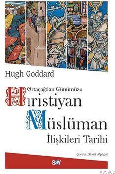 Ortaçağdan Günümüze Hıristiyan Müslüman İlişkileri Tarihi | Hugh Godda