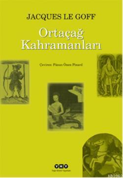 Ortaçağın Kahramanları İle Mucizeleri | Jacques Le Goff | Yapı Kredi Y