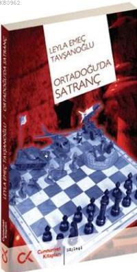 Ortadoğu´da Satranç | Leyla Emeç Tavşanoğlu | Cumhuriyet Kitapları