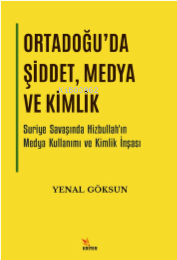 Ortadoğu’da Şiddet, Medya ve Kimlik;Suriye Savaşında Hizbullah’ın Medy