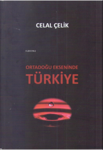 Ortadoğu Ekseninde Türkiye | Celal Çelik | Yetkin Yayınları