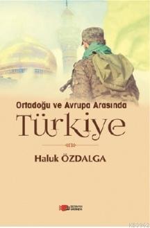 Ortadoğu ve Avrupa Arasında Türkiye | Haluk Özdalga | Berikan Yayınlar