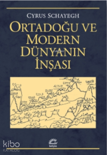 Ortadoğu Ve Modern Dünyanın İnşası | Cyrus Schayegh | İletişim Yayınl