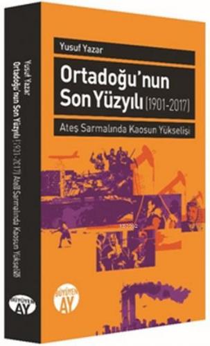 Ortadoğu'nun Son Yüzyılı (1901-2017); Ateş Sarmalında Kaosun Yükselişi