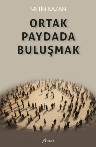 Ortak Paydada Buluşmak | Metin Kazan | Armoni Yayınları