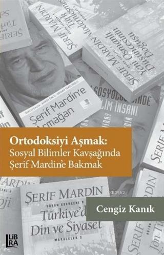 Ortodoksiyi Aşmak: Sosyal Bilimler Kavşağında Şerif Mardin'e Bakmak | 