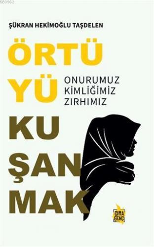 Örtüyü Kuşanmak; Onurumuz, Kimliğimiz, Zırhımız | Şükran Hekimoğlu Taş