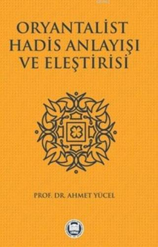 Oryantalist Hadis Anlayışı ve Eleştirisi | Ahmet Yücel | M. Ü. İlahiya