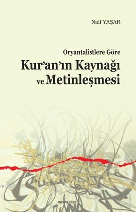 Oryantalistlere Göre Kur'an'ın Kaynağı ve Metinleşmesi | Naif Yaşar | 