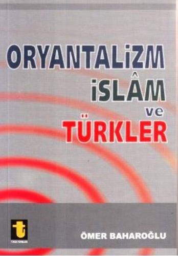 Oryantalizm, İslam ve Türkler | Ömer Baharoğlu | Toker Yayınları