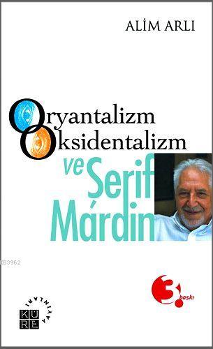 Oryantalizm Oksidentalizm ve Şerif Mardin | Alim Arlı | Küre Yayınları