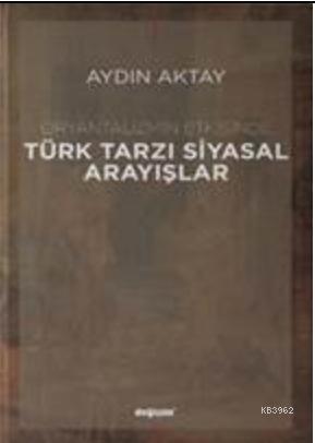 Oryantalizmin Etkisinde Türk Tarzı Siyasal Arayışlar | Aydın Aktay | D