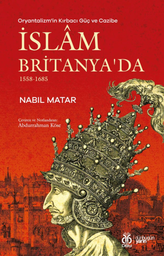 Oryantalizm'in Kırbacı Güç ve Cazibe İslâm Britanya'da | Nabil Matar |