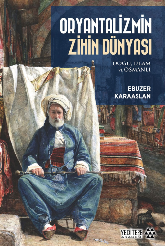 Oryantalizmin Zihin Dünyası ;Doğu, İslam ve Osmanlı | Ebuzer Karaaslan