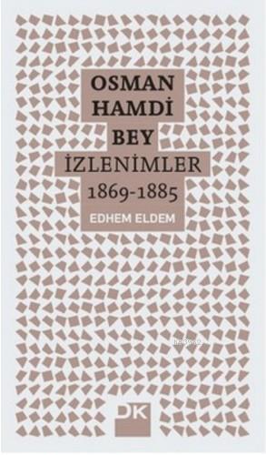 Osman Hamdi Bey - İzlenimler 1869-1885 | Edhem Eldem | Doğan Kitap