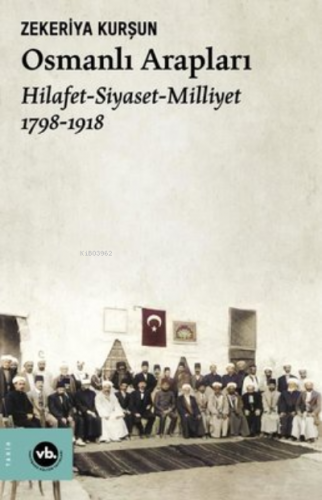 Osmanlı Arapları:Hilafet-Siyaset-Milliyet 2.Baskı | Zekeriya Kurşun | 