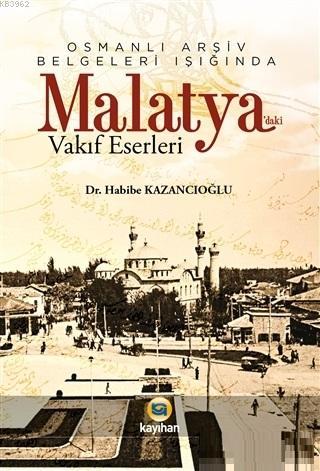 Osmanlı Arşiv Belgeleri Işığında Malatya'daki Vakıf Eserleri | Habibe 