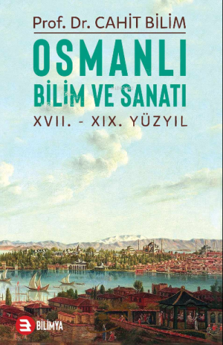 Osmanlı Bilim Ve Sanatı | Cahit Bilim | Bilimya Yayınevi