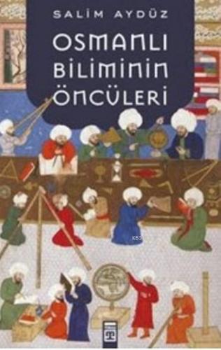 Osmanlı Biliminin Öncüleri | Salim Aydüz | Timaş Tarih