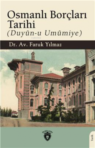 Osmanlı Borçları Tarihi (Duyûn-U Umûmiye) | Faruk Yılmaz | Dorlion Yay