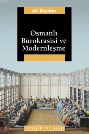 Osmanlı Bürokrasisi ve Modernleşme | Ali Akyıldız | İletişim Yayınları