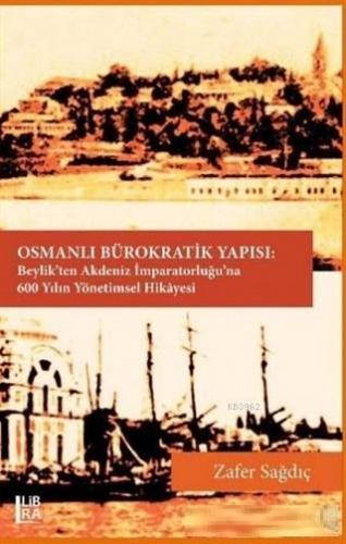 Osmanlı Bürokratik Yapısı; Beylik'ten Akdeniz İmparatorluğu'na 600 Yıl