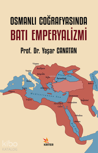 Osmanlı Coğrafyasında Batı Emperyalizmi | Yaşar Canatan | Kriter Yayın