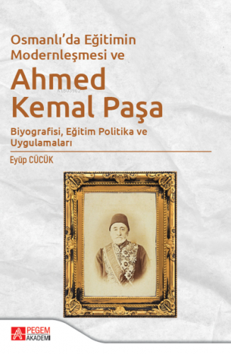 Osmanlı’da Eğitimin Modernleşmesi Bağlamında Ahmed Kemal Paşa;Biyograf