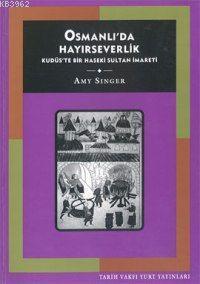 Osmanlı´da Hayırseverlik | Amy Singer | Tarih Vakfı Yurt Yayınları