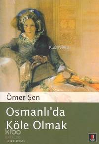 Osmanlı´da Köle Olmak | Ömer Şen | Kapı Yayınları