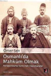 Osmanlı´da Mahkûm Olmak; Avrupalılaşmasürecinde Hapishaneler | Ömer Şe