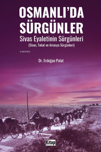 Osmanlı’da Sürgünler Sivas Eyaletinin Sürgünleri (Sivas, Tokat Ve Amas