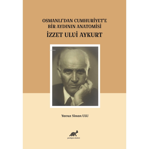 Osmanlı’dan Cumhuriyet’e Bir Aydının Anatomisi İzzet Ulvi Aykurt | Yav