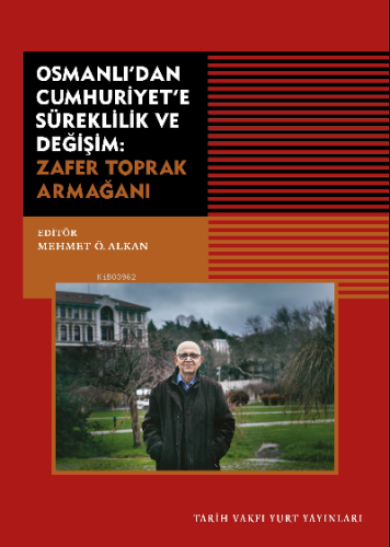 Osmanlı’dan Cumhuriyet’e Süreklilik Ve Değişim: Zafer Toprak Armağanı 