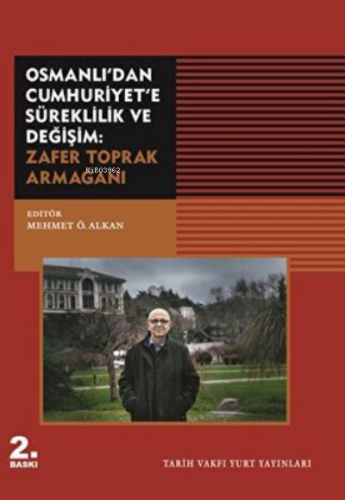 Osmanlı`dan Cumhuriyet`e Süreklilik ve Değişim: ;Zafer Toprak Armağanı