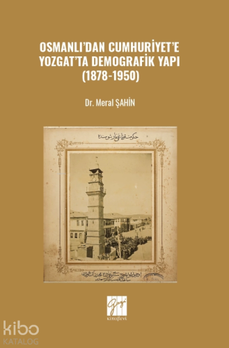 Osmanlı’dan Cumhuriyet’e Yozgat’ta Demografik Yapı (1878-1950) | Meral