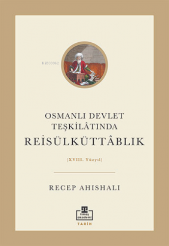 Osmanlı Devlet Teşkilâtında Reisülküttablık | Recep Ahıshalı | Timaş Y