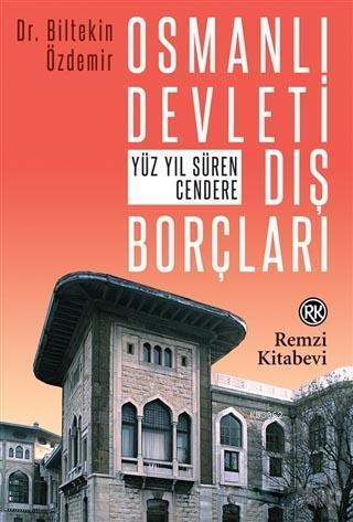 Osmanlı Devleti Dış Borçları; Yüz Yıl Süren Cendere | Biltekin Özdemir